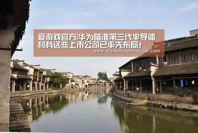 爱游戏官方|华为瞄准第三代半导体材料这些上市公司已率先布局！